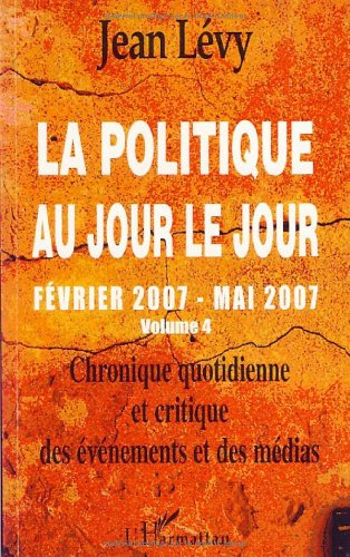 La politique au jour le jour : chronique quotidienne et critique des événements et des médias. Vol. 