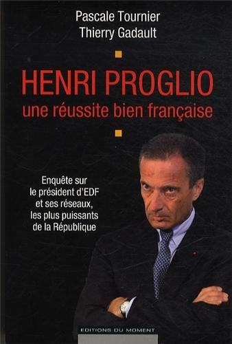 Henri Proglio, une réussite bien française : enquête sur le président d'EDF et ses réseaux, les plus