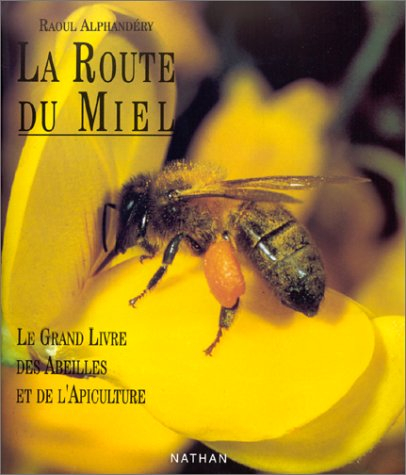 La Route du miel : le grand livre des abeilles et de l'apiculture
