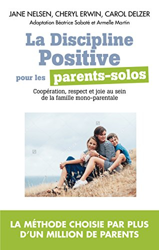 La discipline positive pour les parents solos : installer une coopération bienveillante, le respect 