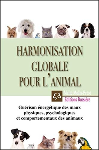 Harmonisation globale pour l'animal : guérison énergétique des maux physiques, psychologiques et com