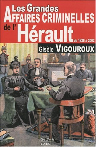 Les grandes affaires criminelles de l'Hérault : de 1826 à 2002