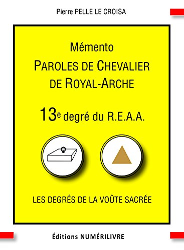 Mémento 13e degré du REAA : paroles de chevalier de royal-arche : les degrés de la voûte sacrée