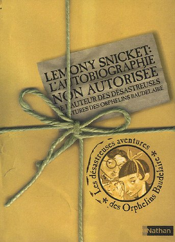 Les désastreuses aventures des orphelins Baudelaire. Lemony Snicket, l'autobiographie non autorisée 