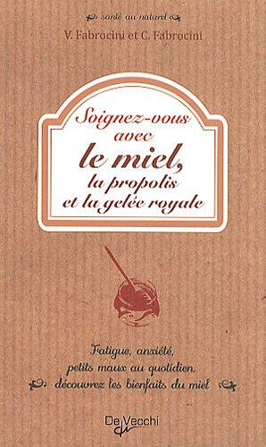 Soignez-vous avec le miel, la propolis et la gelée royale : fatigue, anxiété, petits maux au quotidi