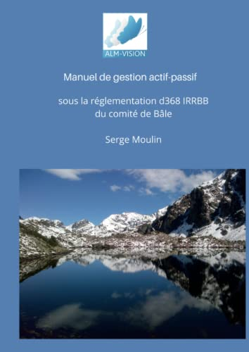 Manuel de gestion actif-passif: Sous la réglementation BCBS d368 IRRBB du comité de Bâle