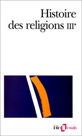 Histoire des religions. Vol. 3-1. Les religions constituées en Asie et leurs contre-courants, les re