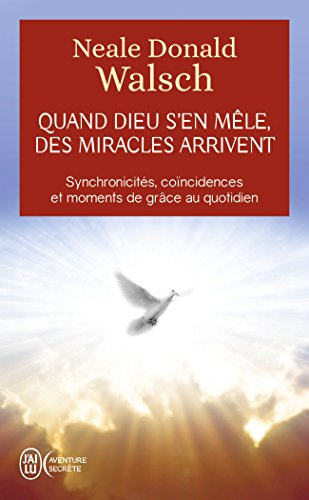 Quand Dieu s'en mêle, des miracles arrivent : synchronicités, coïncidences et moments de grâce au qu