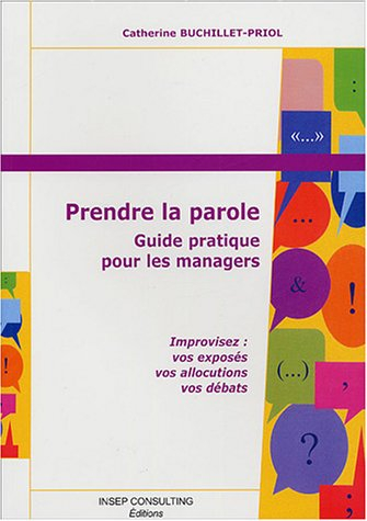 Prendre la parole : guide pratique pour les managers : improvisez vos exposés, vos allocutions, vos 