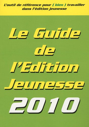 Le guide de l'édition jeunesse 2010 : l'outil de référence pour (bien) travailler dans l'édition jeu