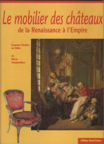 Mobilier des châteaux de la Renaissance à l'Empire : XVIe-XVIIIe siècles