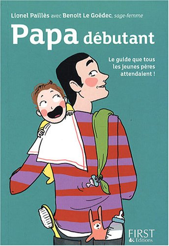 Papa débutant : le guide que tous les jeunes pères attendaient !