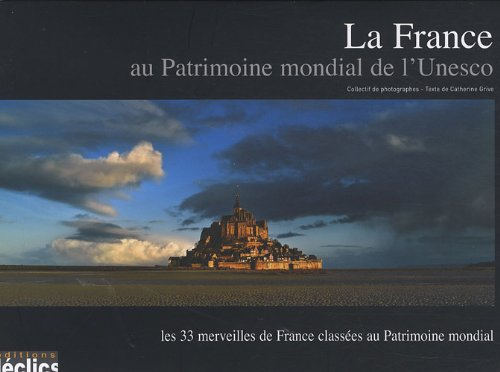 La France au Patrimoine mondial de l'Unesco : les 33 merveilles de France classées au Patrimoine mon
