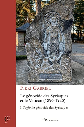 Le génocide des Syriaques et le Vatican : 1890-1920. Vol. 1. Seyfo, le génocide des Syriaques