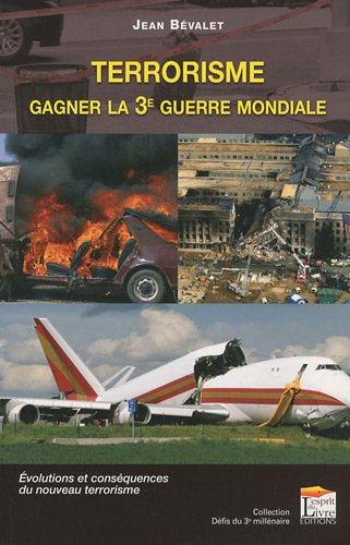 Terrorisme : gagner la 3e guerre mondiale : évolution et conséquences du nouveau terrorisme