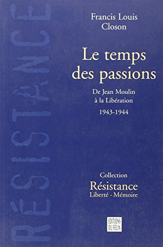 Le temps des passions : de Jean Moulin à la Libération, 1943-1944