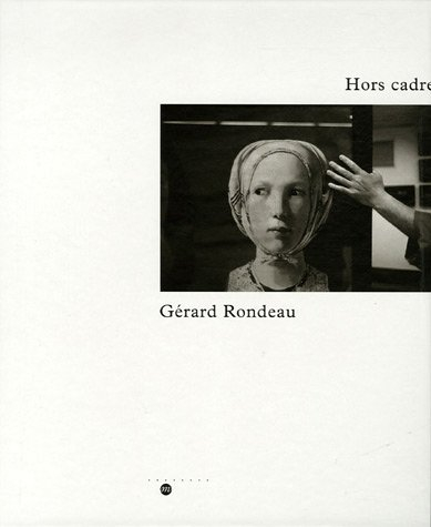 Hors cadre, Gérard Rondeau : exposition, Paris, Galeries nationales du Grand Palais 13 octobre 2005-