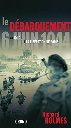 Le débarquement, 6 juin 1944 : du jour J à la libération de Paris