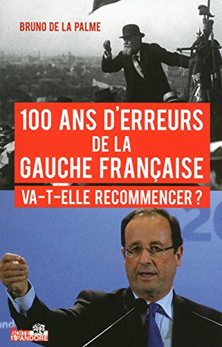 100 ans d'erreurs de la gauche française, va-t-elle recommencer ? : de Jaurès à Hollande, un siècle 