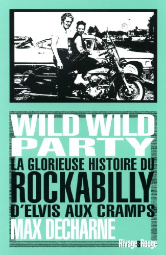 Wild wild party : la glorieuse histoire du rockabilly : d'Elvis aux Cramps