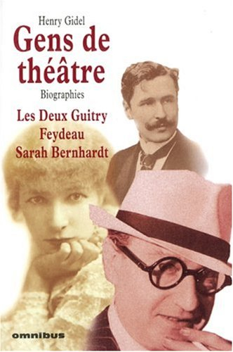 Gens de théâtre : biographies : les deux Guitry, Feydeau, Sarah Bernhardt