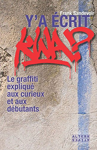 Y'a écrit kwa ? : le graffiti expliqué aux curieux et aux débutants