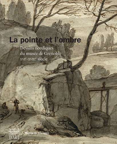 La pointe et l'ombre : dessins nordiques du Musée de Grenoble, XVIe-XVIIIe siècle : exposition, Musé