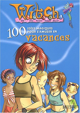 Witch, 100 idées magiques. Vol. 2004. Witch, 100 idées magiques pour s'amuser en vacances : pour un 