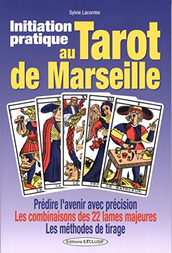 Initiation pratique au tarot de Marseille : prédire l'avenir avec précision, les combinaisons des 22