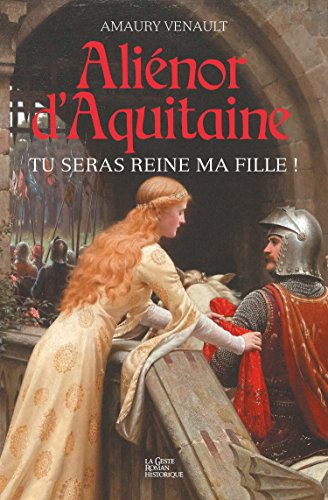 Aliénor d'Aquitaine. Vol. 1. Tu seras reine ma fille !
