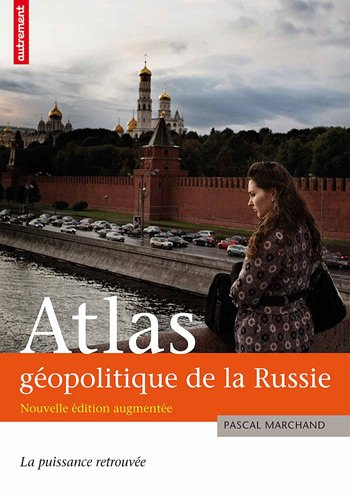 Atlas géopolitique de la Russie : la puissance retrouvée