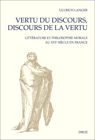 Vertu du discours, discours de la vertu : littérature et philosophie morale au XVIe siècle en France