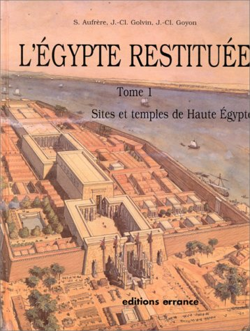 L'Egypte restituée. Vol. 1. Sites et temples de Haute Egypte : de l'apogée de la civilisation pharao