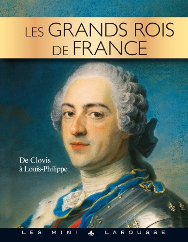 Les grands rois de France : de Clovis à Louis-Philippe