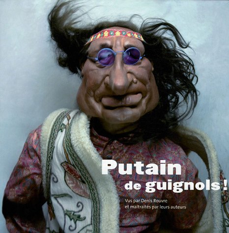 Putain de guignols ! : vus par Denis Rouvre et maltraités par leurs auteurs