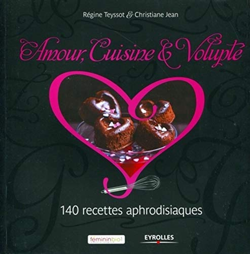 Amour, cuisine & volupté : 140 recettes aphrodisiaques
