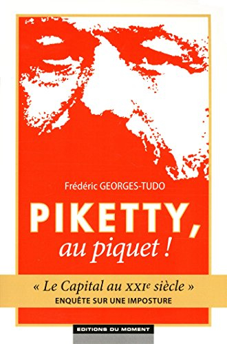 Piketty, au piquet ! : Le capital au XXIe siècle, enquête sur une imposture