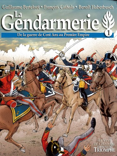 La gendarmerie. Vol. 1. De la guerre de Cent Ans au premier Empire