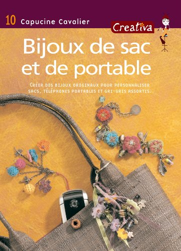 Bijoux de sac et de portable : créer des bijoux originaux pour personnaliser sacs, téléphones portab
