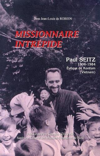 Paul Seitz (1906-1984), missionnaire intrépide : évêque de Komtum, Vietnam