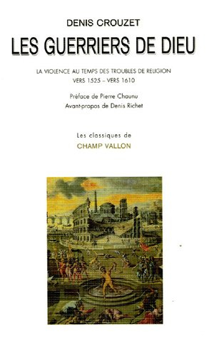 Les guerriers de Dieu : la violence au temps des troubles de religion, vers 1525-vers 1610