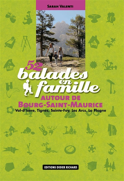 52 balades en famille autour de Bourg-Saint-Maurice : Val d'Isère, Tignes, Sainte-Foy, Les Arcs, La 