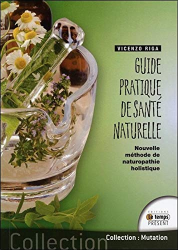 Guide pratique de santé naturelle : nouvelle méthode de naturopathie holistique (physiques, mentales