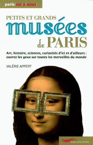 Petits et grands musées de Paris : art, histoire, sciences, curiosités d'ici et d'ailleurs, ouvrez l