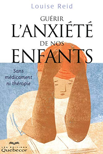 Guérir l'anxiété de nos enfants : sans médicament ni thérapie