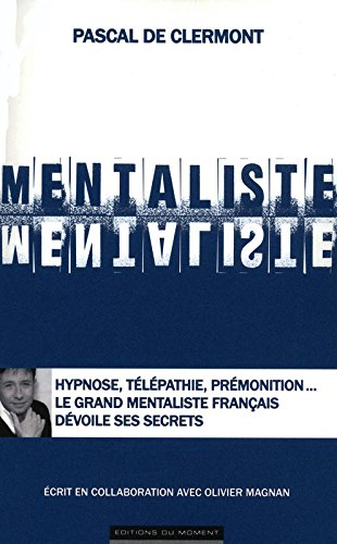 Mentaliste : hypnose, télépathie, prémonition... le grand mentaliste dévoile ses secrets