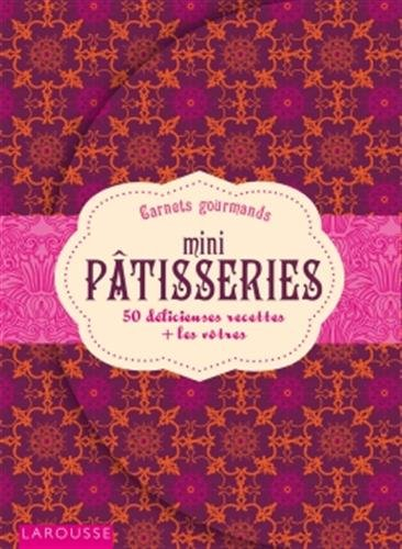 Mini pâtisseries : 50 délicieuses recettes + les vôtres