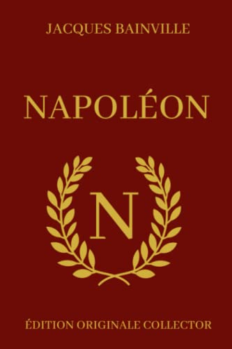 Jacques Bainville NAPOLÉON - Édition Originale Collector: Biographie complète de Napoléon Bonaparte 