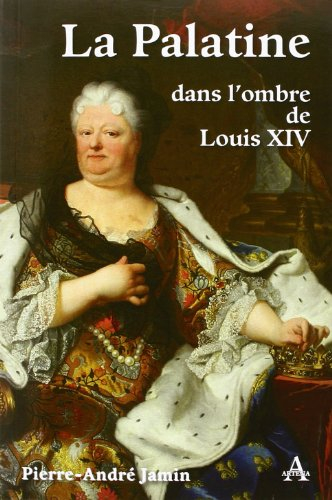 La Palatine : dans l'ombre de Louis XIV