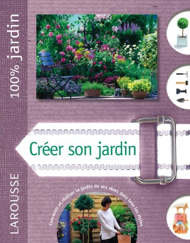 Créer son jardin : le guide indispensable pour concevoir, planter et entretenir un beau jardin